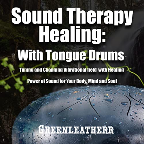 Cover of Sound Therapy Healing with Tongue Drums Tuning and Changing Vibrational Field with Healing Power of Sound for Your Body, Mind and Soul