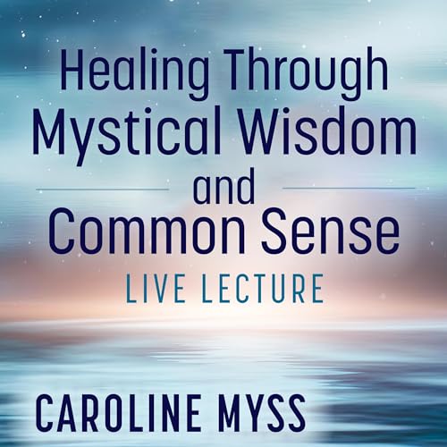 Cover of Healing Through Mystical Wisdom and Common Sense Live Lecture