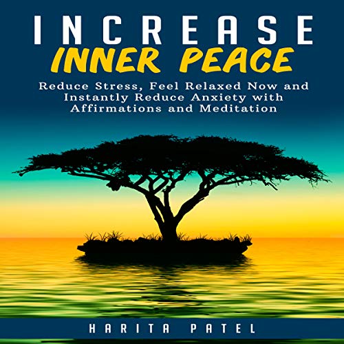 Cover of Increase Inner Peace: Reduce Stress, Feel Relaxed Now and Instantly Reduce Anxiety with Affirmations and Meditation