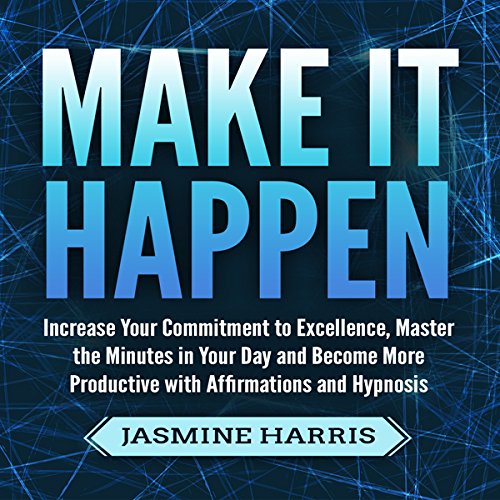 Cover of Make It Happen: Increase Your Commitment to Excellence, Master the Minutes in Your Day and Become More Productive with Affirmations and Hypnosis