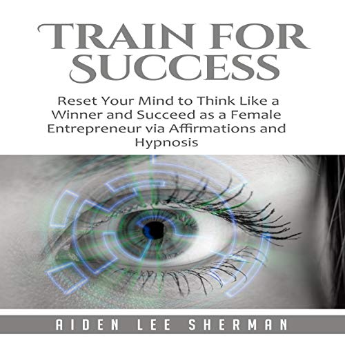 Cover of Train for Success: Reset Your Mind to Think Like a Winner and Succeed as a Female Entrepreneur via Affirmations and Hypnosis