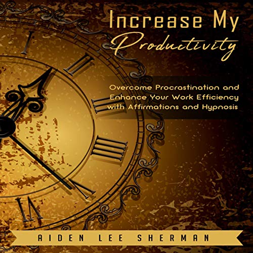 Cover of Increase My Productivity: Overcome Procrastination and Enhance Your Work Efficiency with Affirmations and Hypnosis