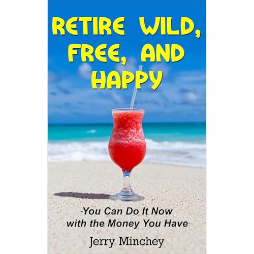 Cover of Retire Wild, Free, and Happy