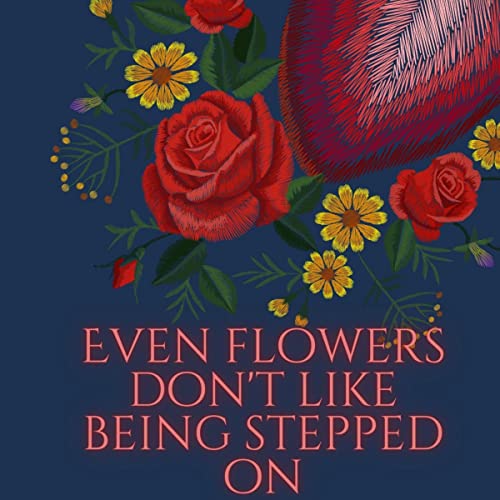 Cover of Even Flowers Don't Like Being Stepped On