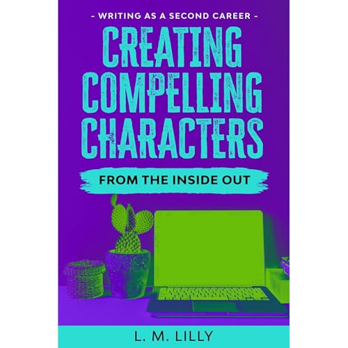 Cover of Creating Compelling Characters From The Inside Out