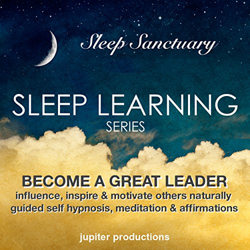 Cover of Become a Great Leader, Influence, Inspire & Motivate Others Naturally: Sleep Learning, Guided Self Hypnosis, Meditation & Affirmations