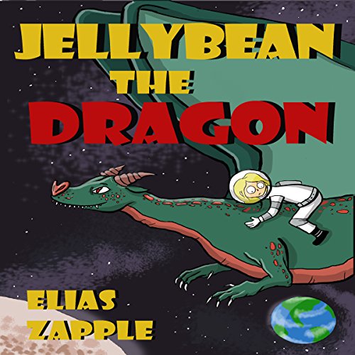 Cover of Jellybean the Dragon (The Wacky Adventures of Jellybean the Dragon & a Child Astronaut) (Ages 6-10)