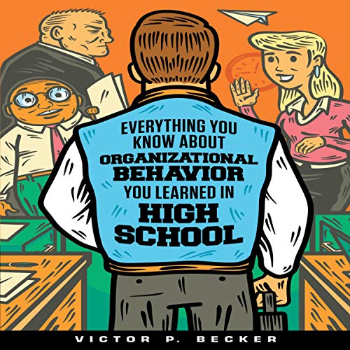 Cover of Everything You Know About Organizational Behavior You Learned in High School