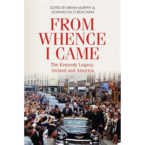Cover of From Whence I Came: The Kennedy Legacy, Ireland and America