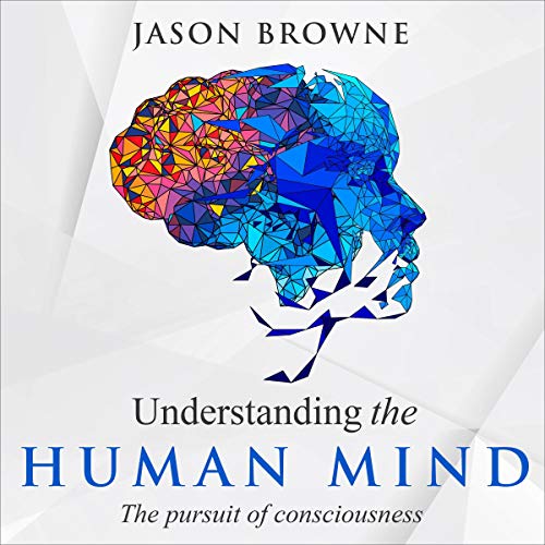 Cover of Understanding the Human Mind: The Pursuit of Consciousness