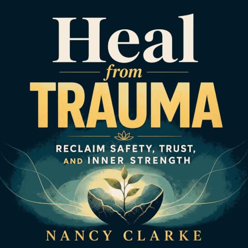 Cover of Heal from Trauma: Reclaim Safety, Trust, and Inner Strength