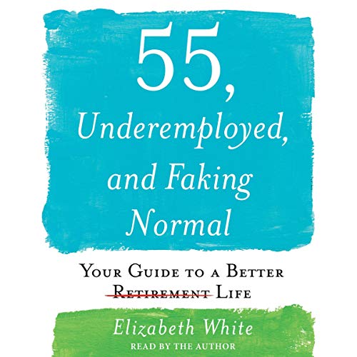 Cover of 55, Underemployed, and Faking Normal