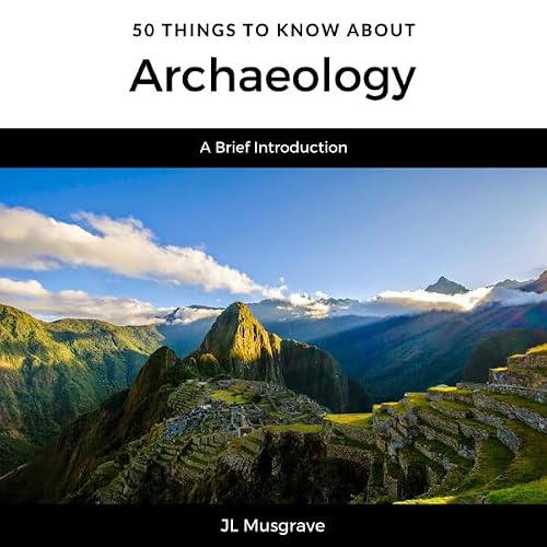 Cover of 50 Things to Know About Archaeology