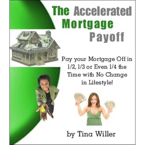 Cover of The Accelerated Mortgage Payoff: Pay your Mortgage off in 1/2, 1/3, or even 1/4 the Time with no Change in Lifestyle