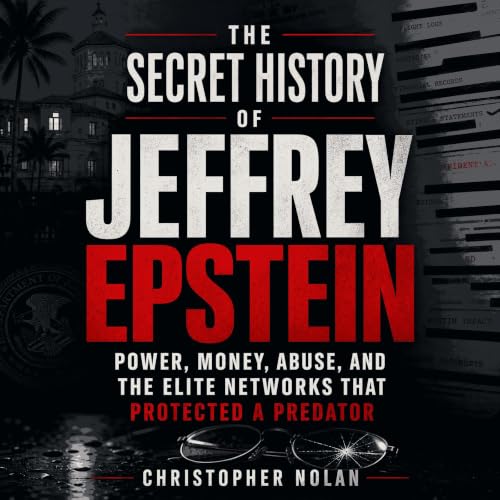 Cover of The Secret History of Jeffrey Epstein: Power, Money, Abuse, and the Elite Networks That Protected a Predator