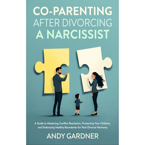 Cover of Co-Parenting After Divorcing a Narcissist: A Guide to Mastering Conflict Resolution, Protecting Your Children, and Embracing Healthy Boundaries for Post-Divorce Harmony