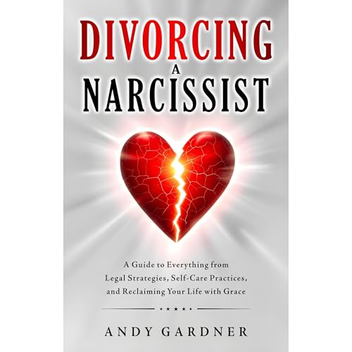 Cover of Divorcing a Narcissist: A Guide to Everything from Legal Strategies, Self-Care Practices, and Reclaiming Your Life with Grace