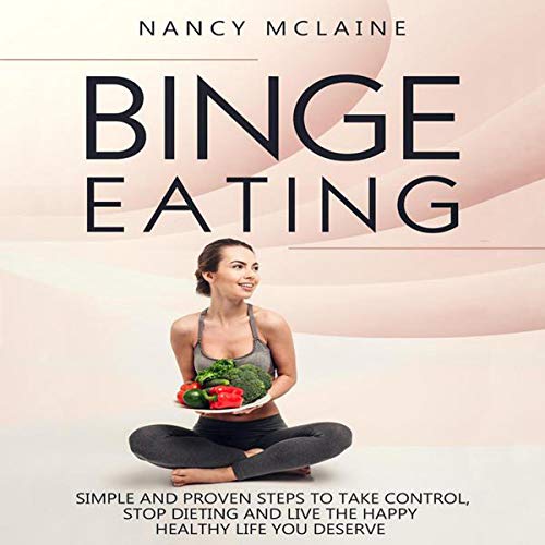 Cover of Binge Eating: Simple and Proven Steps to Take Control, Stop Dieting and Live the Happy Healthy Life You Deserve