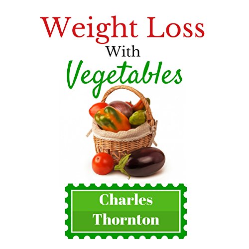 Cover of Weight Loss with Vegetables: The Truth