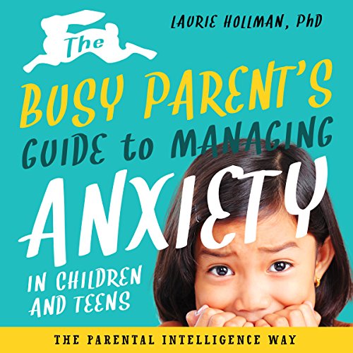 Cover of The Busy Parent’s Guide to Managing Anxiety in Children and Teens