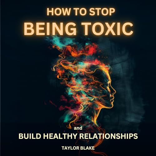 Cover of How to Stop Being Toxic and Build Healthy Relationships