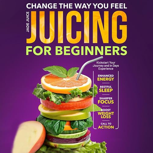 Cover of Change the Way You Feel Juicing for Beginners