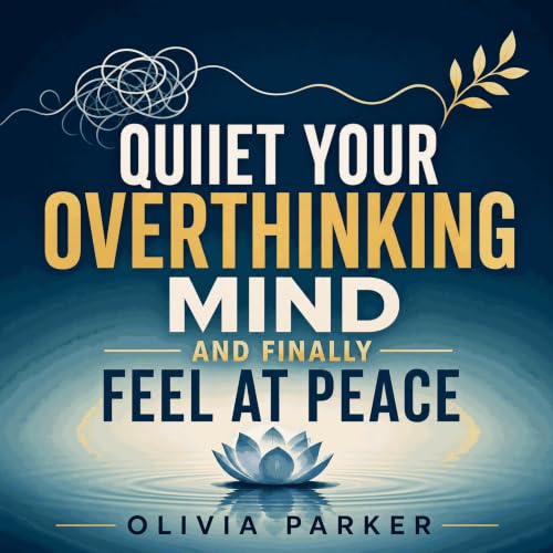 Cover of Quiet Your Overthinking Mind and Finally Feel at Peace