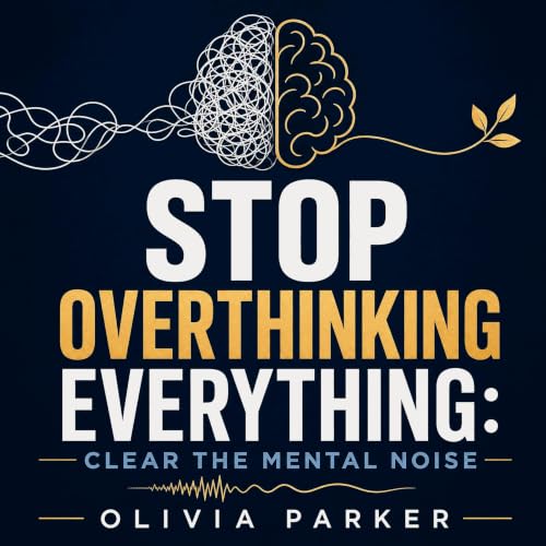 Cover of Stop Overthinking Everything: Clear the Mental Noise