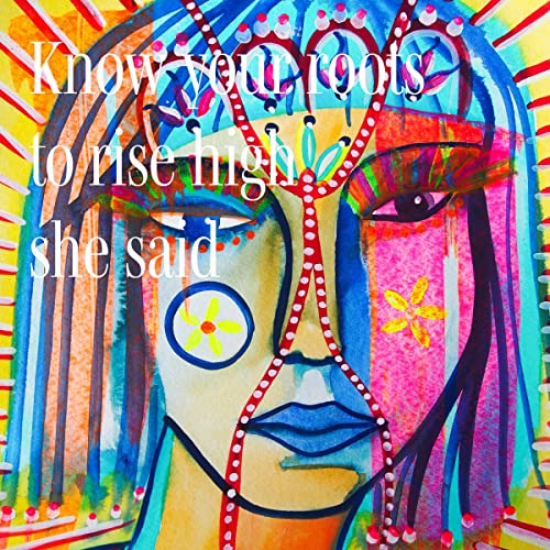 Cover of Know Your Roots to Rise High She Said