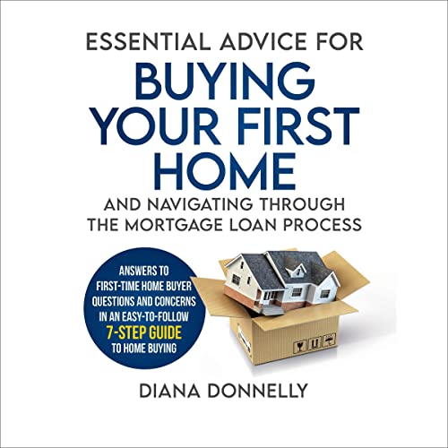 Cover of Essential Advice for Buying Your First Home and Navigating Through the Mortgage Loan Process