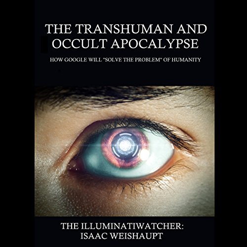 Cover of The Transhuman and Occult Apocalypse: How Google Will "Solve the Problem" of Humanity