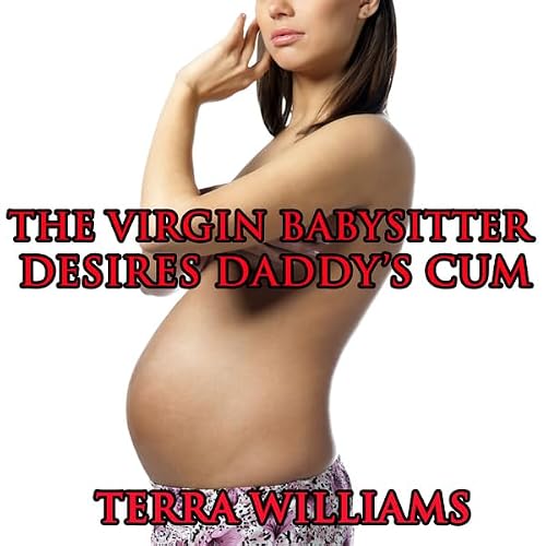 Cover of The Virgin Babysitter Desires Daddy's Cum