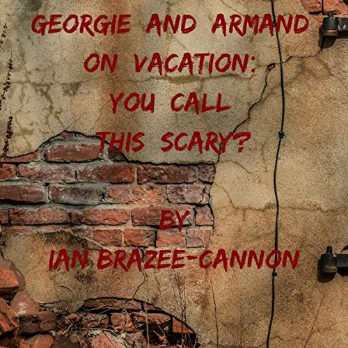 Cover of Georgie and Armand on Vacation: You Call This Scary?