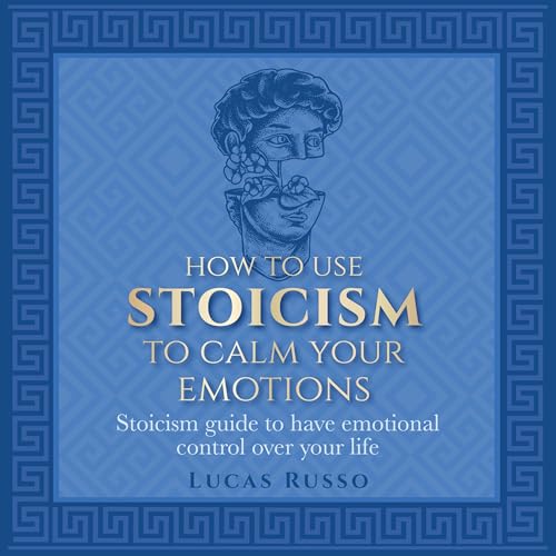 Cover of How to Use Stoicism to Calm Your Emotions
