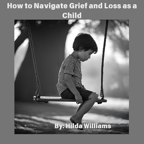 Cover of How to Navigate Grief and Loss as a Child