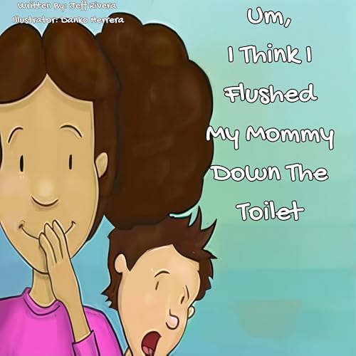 Cover of Um ... I Think I Flushed Mommy Down the Toilet