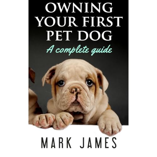 Cover of Owning Your First Pet Dog: A Complete Guide