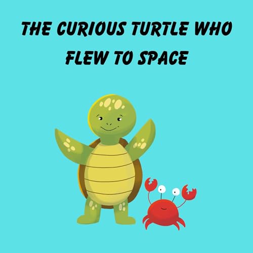 Cover of The Curious Turtle Who Flew to Space