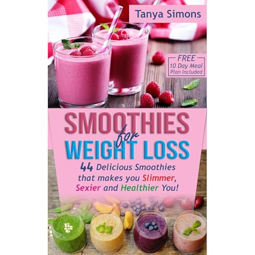 Cover of Smoothies for Weight Loss:10 DAY DIET PLAN with 44 Delicious Smoothies That Make You Slimmer, Sexier, Healthier You!