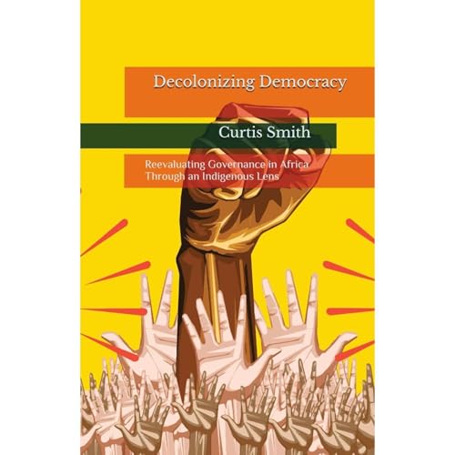 Cover of Decolonizing Democracy: Reevaluating Governance in Africa through an Indigenous Lens
