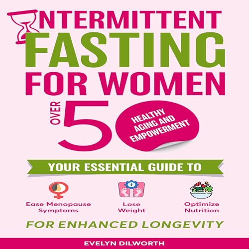 Cover of Intermittent Fasting for Women over 50, Healthy Aging and Empowerment: Your Essential Guide to Ease Menopause Symptoms, Lose Weight and Optimize Nutrition