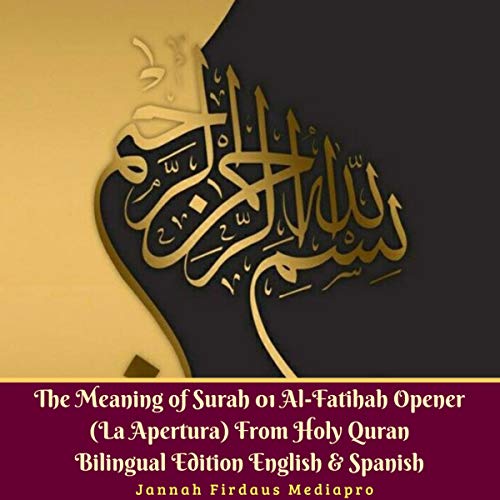Cover of The Meaning of Surah 01 Al-Fatihah Opener (La Apertura) From Holy Quran Bilingual Edition English & Spanish