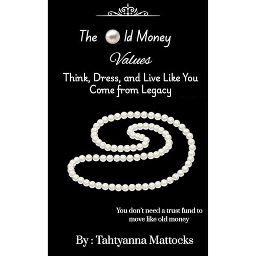 Cover of The Old Money Values : Think, Dress, and Live Like You Come from Legacy