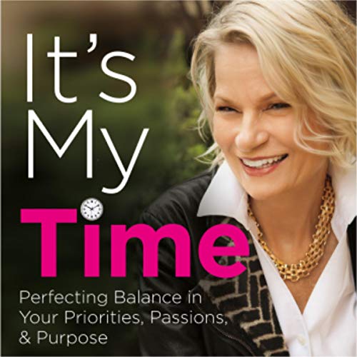 Cover of It's My Time: Perfecting Balance in Your Priorities, Passions, & Purpose