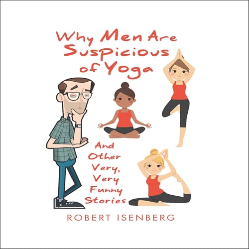 Cover of Why Men Are Suspicious of Yoga: And Other Very, Very Funny Stories