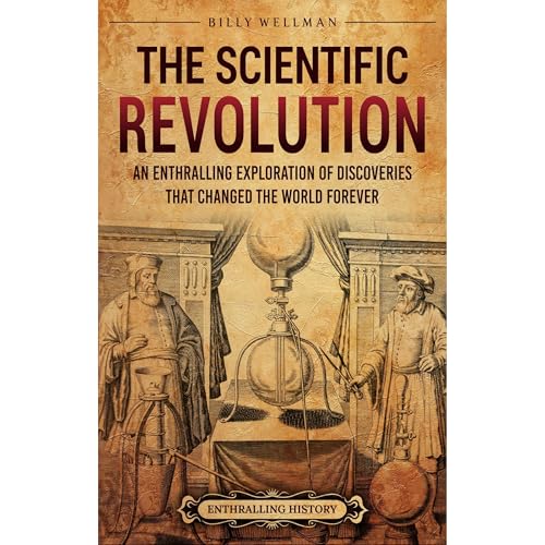 Cover of The Scientific Revolution: An Enthralling Exploration of Discoveries That Changed the World Forever