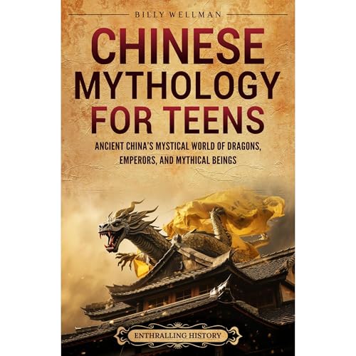 Cover of Chinese Mythology for Teens: Ancient China’s Mystical World of Dragons, Emperors, and Mythical Beings