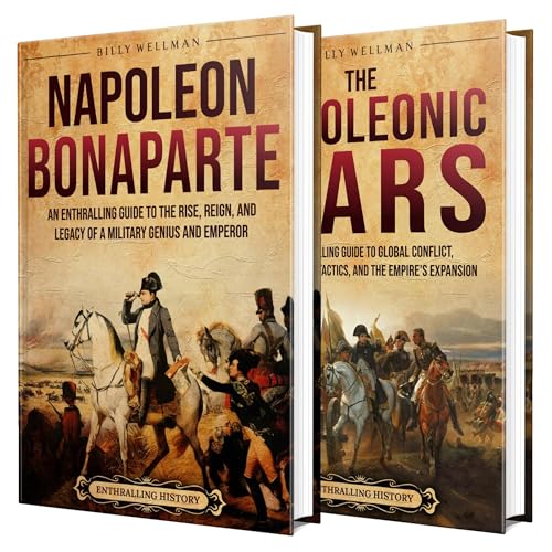 Cover of Napoleon Bonaparte and the Napoleonic Wars: An Enthralling Overview of a Military Genius, His Rise to Power, and the Global Conflicts That Shaped an Empire