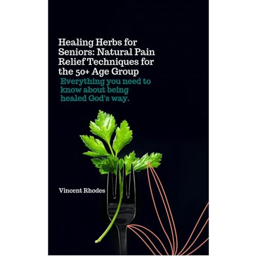 Cover of Healing Herbs for Seniors: Natural Pain Relief Techniques for the 50+ Age Group
