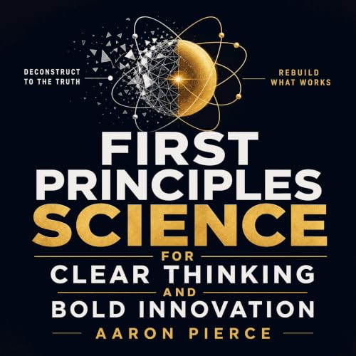 Cover of First Principles Science for Clear Thinking and Bold Innovation